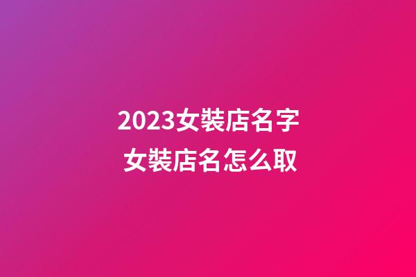 2023女裝店名字 女裝店名怎么取-第1張-店鋪起名-玄機派